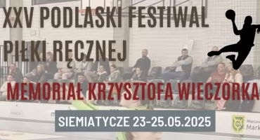  XXV Podlaski Festiwal Piłki Ręcznej – Memoriał Krzysztofa Wieczorka.